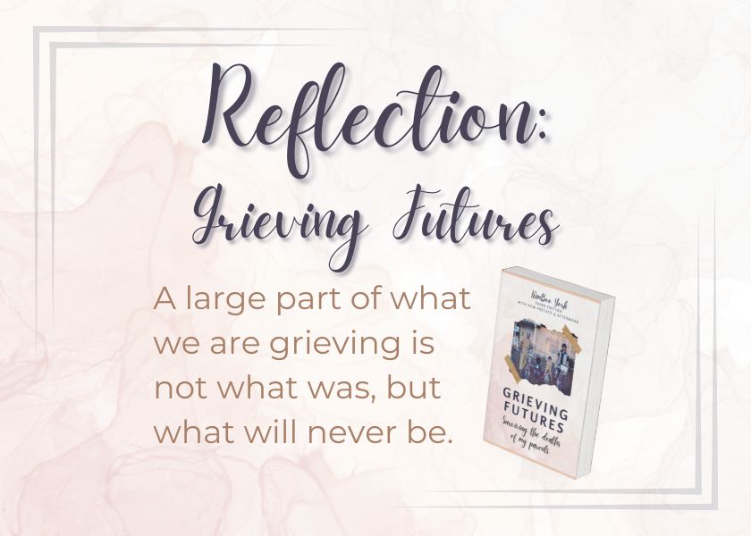 Text image: Reflection: Grieving Futures. A large part of what we are grieving is not what was, but what will never be.