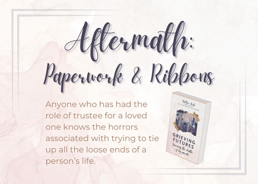 Text image: Aftermath: Paperwork and ribbons. Anyone who has had the role of trustee for a loved one knows the horrors associated with trying to tie up all the loose ends of a person’s life.